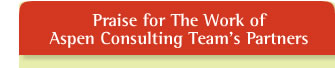Praise for the work of Aspen Consulting Team's Partners
